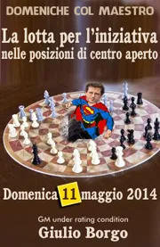 Domenica 11 maggio con Giulio Borgo: la lotta per l'iniziativa nelle posizioni di centro aperto
